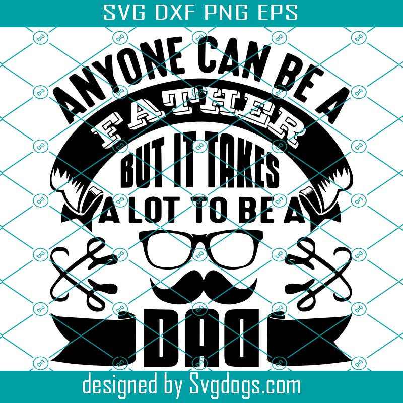 Download It Takes A Lot To Be A Dad Svg Father Day Svg Dad Svg Love Dad Svg Svgdogs