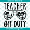 Teacher Off Duty Svg, Teacher Summer Vacation Svg, Vacay Mode Svg, Summer Quote Svg