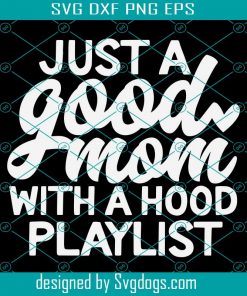 Just A Good Mom With A Hood Playlist Svg, Mother’s Day Svg, Mama Svg, Funny Mom Svg