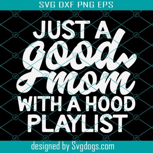 Just A Good Mom With A Hood Playlist Svg, Mother’s Day Svg, Mama Svg, Funny Mom Svg