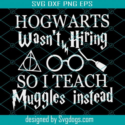 Hogwarts Wasn't Hiring So I Teach Muggles Instead Svg, Funny Potterhead ...