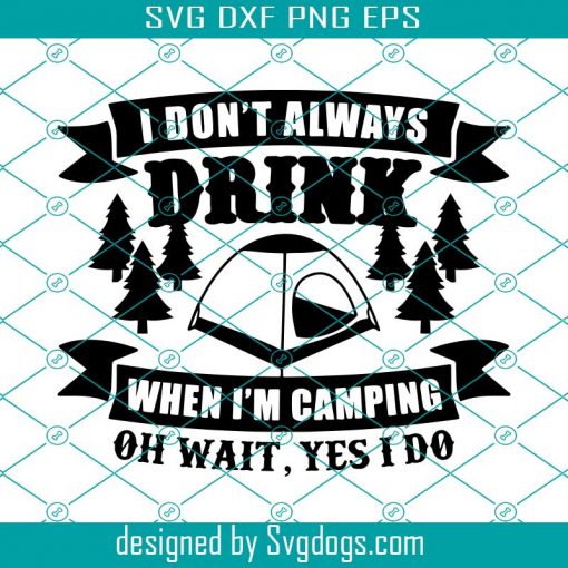 I Dont Always Drink When Im Camping Svg, Drink Svg, Camping Svg