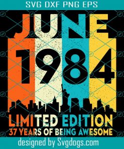 June 1984 Limited Edition 37 Years Of Being Awesome Svg, Birthday Svg, June 1984 Svg, 37th Birthday Svg