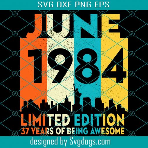 June 1984 Limited Edition 37 Years Of Being Awesome Svg, Birthday Svg, June 1984 Svg, 37th Birthday Svg