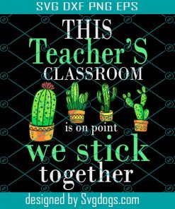 This Teachers Classroom We Stick Together Svg, Trending Svg, Cactus Svg, Classroom Svg, Teachers Svg, Students Svg, Cute Cactus Svg, Cactus Gifts Svg, Cactus Shirt Svg, School Svg