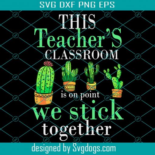 This Teachers Classroom We Stick Together Svg, Trending Svg, Cactus Svg, Classroom Svg, Teachers Svg, Students Svg, Cute Cactus Svg, Cactus Gifts Svg, Cactus Shirt Svg, School Svg