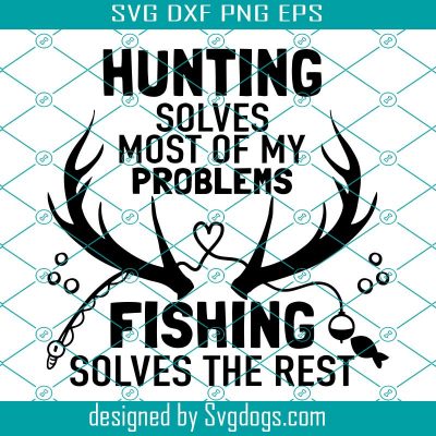 Hunting Svg, Fishing Svg, Hunting Solves Most Of My Problems Svg ...