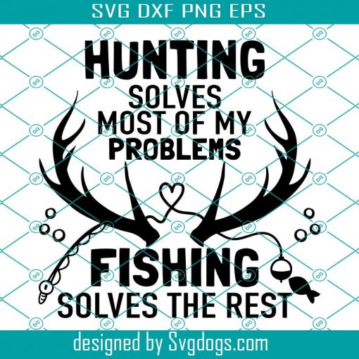 Hunting Svg, Fishing Svg, Hunting Solves Most Of My Problems Svg, Fishing Solves The Rest Svg, Dad Life Svg