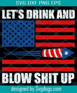Lets Drink Blow Shit Up Svg, 4th Of July Flag Independence Day Svg, 4th Of July Svg