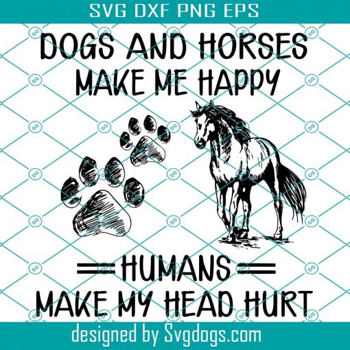 Dogs And Horses Make Me Happy Humans Make My Head Hurt Svg, Dog Lover Svg, Horse Lover Svg, Funny Quote Svg, Funny Saying Svgi