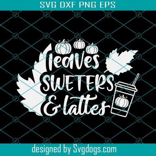 Leaves Sweaters & Lattes Svg, Pumpkin Svg, Latte Svg, Pumpkin Patch Svg, Thanksgiving Svg, Pumpkin Spice Svg, Halloween Svg