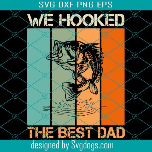 We Hooked The Best Dad Fishing Vintage Svg, Fathers Day Svg, Hooked Svg, Best Dad Svg, Dad Svg, Fish Svg