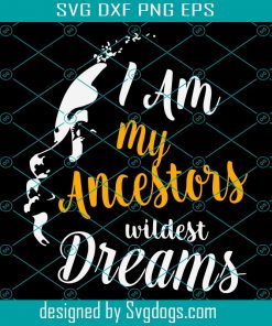 I Am My Ancestors Wildest Dreams Svg, Teacher Queen Svg, History Month Quote Svg, Black Girl Svg