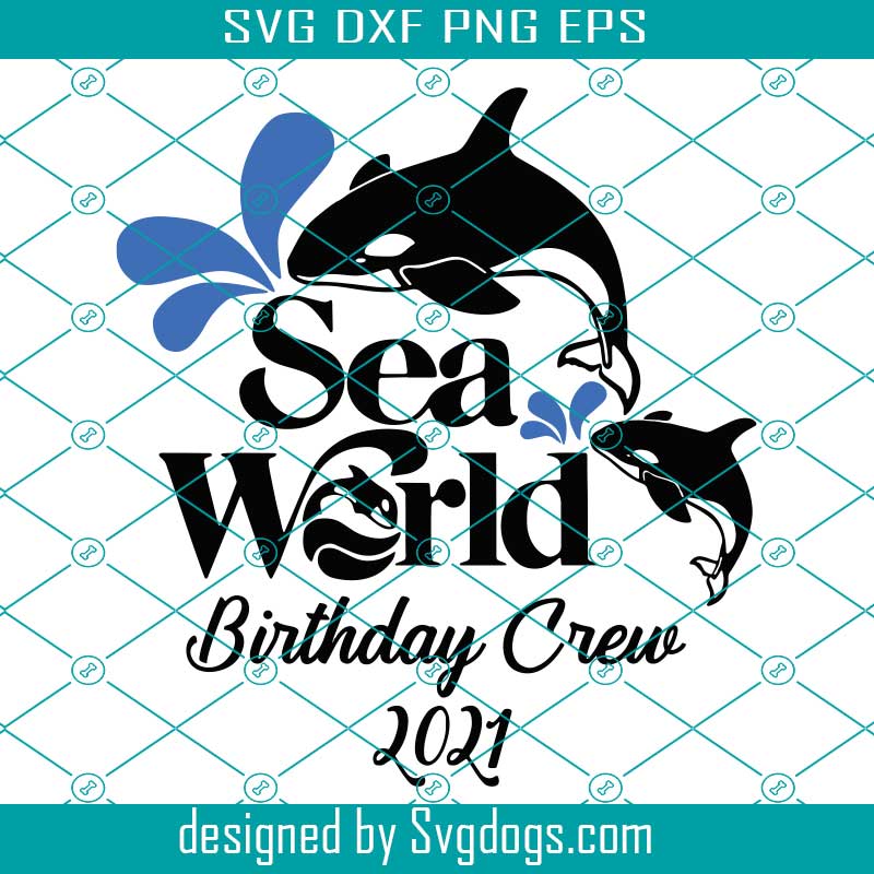 Download Sea World Birthday Crew 2021 Svg Trending Svg Sea World Svg Whale Svg Family Adventure Svg Family Vacation Svg Svgdogs