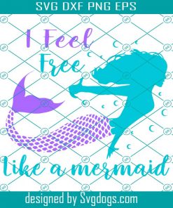 I Feel Free Like A Mermaid Svg, Little Mermaid Svg, Mermaid Svg, Mermaid Shirt Svg, Mermaid Birthday Svg