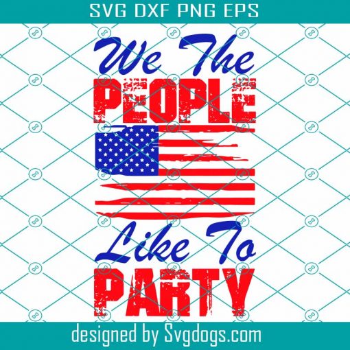 We The People Like To Party Svg, Independence Svg, People Svg, American Flag Svg, Party Svg, America Svg