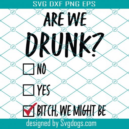 Are We Drunk Bitch We Might Be Svg, Drinking Svg, Bachelorette Party Svg