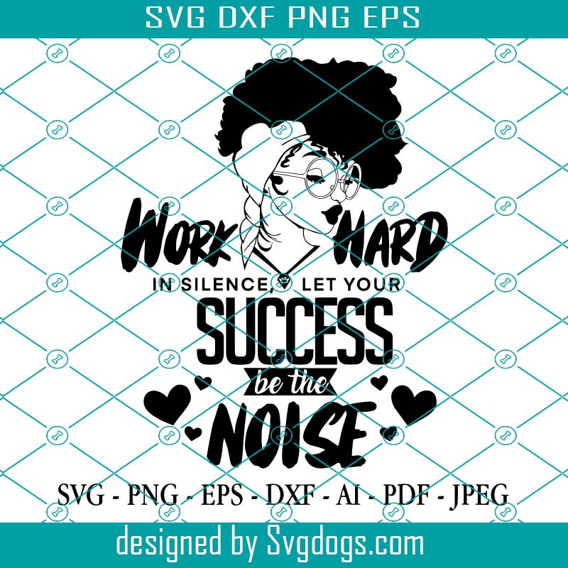 Work Hard in Silence Let Your Success Be The Noise Svg, Black Girl Magic Svg, Boss Lady Svg