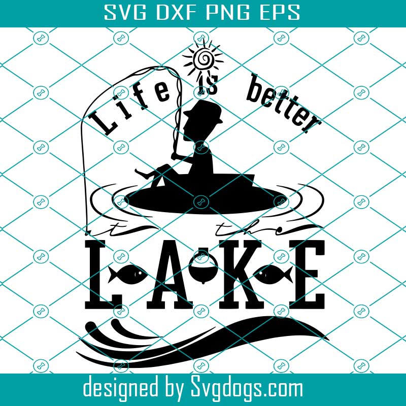 Download Lake Life Svg Funny Lake Svg Life Is Better At The Lake Svg Funny Fishing Svg Fishing Svg Svgdogs