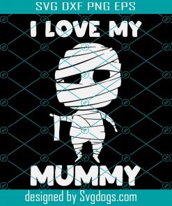 I Love My Mummy Svg, Halloween Svg, Halloween Sign, Witch Svg, Pumpkin Svg, Ghost Svg,Trick Or Treat Svg