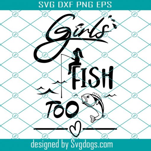 Girls Fish Too Svg, Girls Fishing Svg, Summer Svg, Vacation Svg, Funny Fishing Svg, Fishing Svg