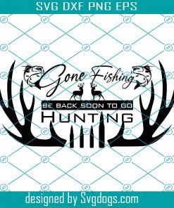 Gone Fishing Be Back Soon To Go Hunting Svg, Funny Fishing Svg, Funny Hunting Svg