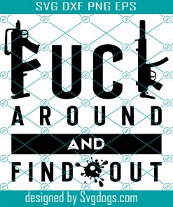 Fuck Around And Find Out Svg, F.A.F.O. Svg, Adult Humor With Gun Svg