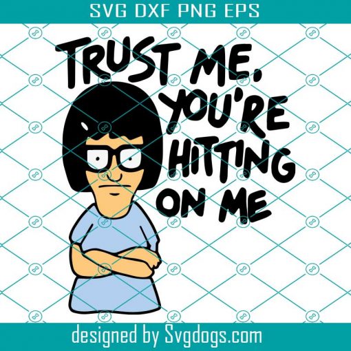 Trust Me Youre Hitting On Me Svg, Trending Svg, Bobs Burgers Tina Belcher Svg, Bobs Burgers Tina Svg, Hitting Svg, Tina Belcher Quotes Svg