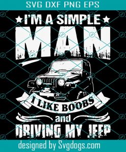 Im A Simple Man I Like Boobs And Driving My Jeep Svg, Trending Svg, Boobs Svg, Jeep Svg, Driver Svg, Simple Man Svg, Man Svg, Strong Man Svg, Car Svg
