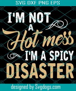I Am Not A Hot Mess I Am A Spicy Disaster Svg, Trending Svg, Hot Mess Svg, Mess Svg, Spicy Disaster Svg, Spicy Svg, Disaster Svg, Hot Trend Quotes Svg