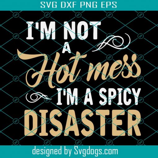 I Am Not A Hot Mess I Am A Spicy Disaster Svg, Trending Svg, Hot Mess Svg, Mess Svg, Spicy Disaster Svg, Spicy Svg, Disaster Svg, Hot Trend Quotes Svg