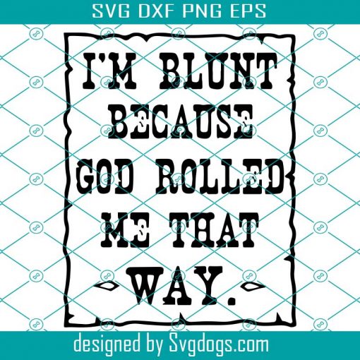 I Am Blunt Because God Rolled Me That Way Svg, Trending Svg, I Am Blunt Svg, God Rolled Me That Way Svg, Blunt Svg, God Svg, Quotes Svg