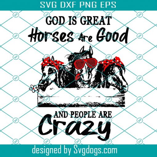 God Is Great Horses Are Good And People Are Crazy Funny Svg, Trending Svg, God Svg, Great Horses Svg, Crazy Svg, Horse Svg, Horse Lover Svg, Farm Life Svg