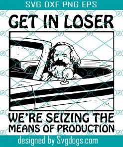 Get In Loser Were Seizing The Means Of Production Svg, Trending Svg, Karl Marx Svg, Man Svg, Car Svg, Production Svg, Loser Svg, Strong Man Svg