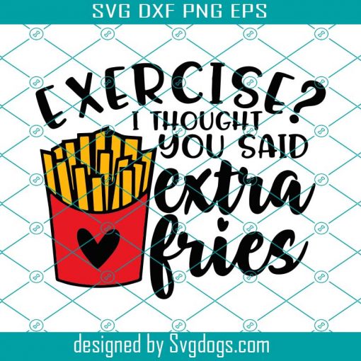 Exercise Svg, I Thought You Said Extra Fries Svg, Trending Svg, Extra Fries Svg, Junk Food Svg, Fast Food Svg, Exercise Svg, Potato Chip Svg, Foodie Svg, Food Svg