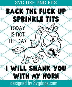 Back The Fuck Up Sprinkle Tits I Will Shank You With My Horn Svg, Trending Svg, Unicorn Funny Svg, Today Is Not The Day Svg, Unicorn Svg, Horn Svg, Baby Unicorn Svg