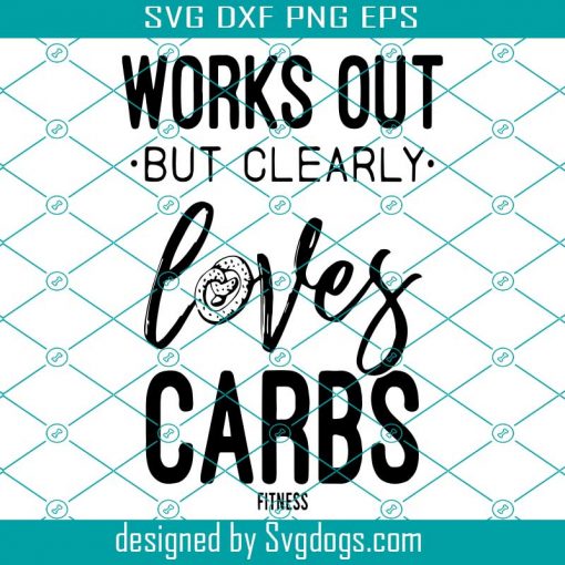 Works Out But Clearly Loves Carbs Svg, Carbs Svg, Fitness Svg, Gym Shirt For Women Svg