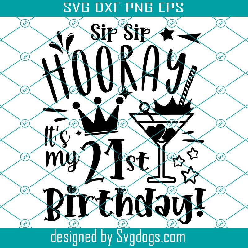 Download Sip Sip Hooray It S My 21st Birthday Svg 21st Birthday Svg 21 Birthday Svg Gift For Her Svg Svgdogs