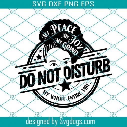 Do Not Disturb My Peace Svg, My Joy My Grind Svg, My Whole Entire Vibe Svg, Black Women Motivational Svg