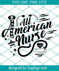 All American Nurse Svg, Nurse Patriotic Svg, Nurse 4th Of July Svg, Nurse Svg, Gift for Nurse Svg, For 4th Of July Svg