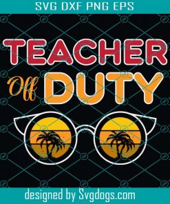 Teacher Off Duty Svg, Teacher Appreciation Svg, Teacher Summer Svg, School Svg