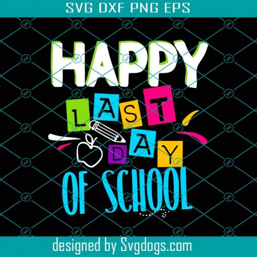 Happy Last Day Of School Funny Teacher Student End Of Year Svg, School Svg File