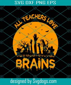 All Teachers Love Brains Svg, Halloween Svg, Teacher Halloween Svg, Halloween Shirt Svg