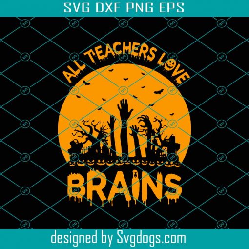 All Teachers Love Brains Svg, Halloween Svg, Teacher Halloween Svg, Halloween Shirt Svg