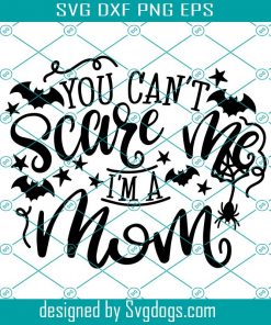 Mom Halloween Svg, Mom Halloween Shirt Svg, You Can’t Scare Me I’m A Mom Svg