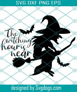 The Witching Hours Is Near Svg, Witch Svg, Halloween Svg, Funny Cute Svg