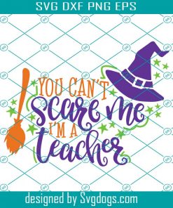 Teacher Halloween Svg, You Can’t Scare Me I’m A Teacher Svg, Funny School Teacher Halloween Svg