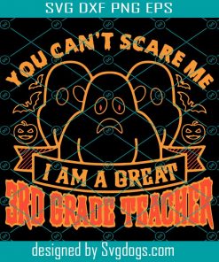 You Cant Scare Me Im A Great 3rd Grade Teacher Svg, Halloween Svg, School Svg