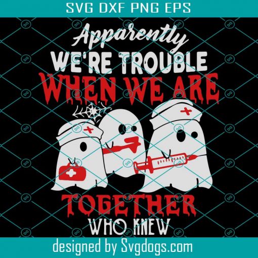 We Are Trouble When We Are Togerther Who Knew Svg, Nurse Svg, Trending Svg