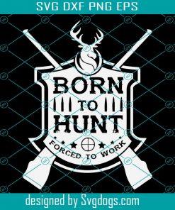 Born To Hunt Forced To Work Svg, Hunting Lover Svg, Funny Hunter Svg, Deer Hunting Svg